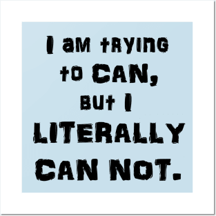 I Am Trying to CAN, but I LITERALLY CAN NOT. Posters and Art